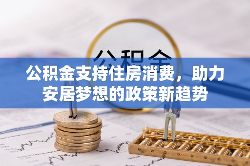 相城公积金支持住房消费，助力安居梦想的政策新趋势