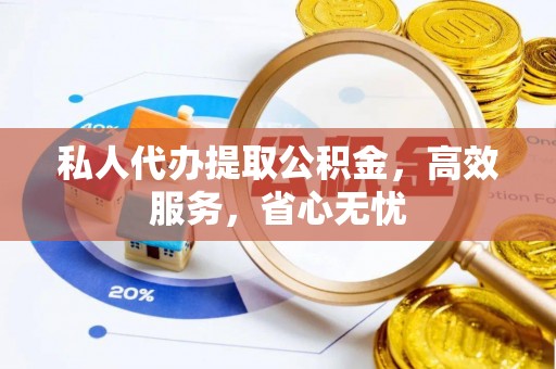 相城私人代办提取公积金，高效服务，省心无忧