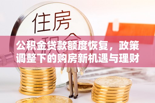 相城公积金贷款额度恢复，政策调整下的购房新机遇与理财规划