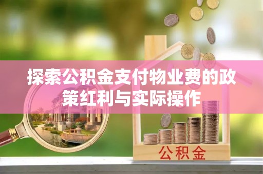 相城探索公积金支付物业费的政策红利与实际操作