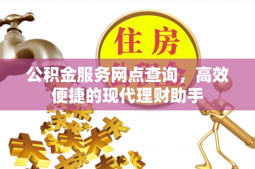相城公积金服务网点查询，高效便捷的现代理财助手