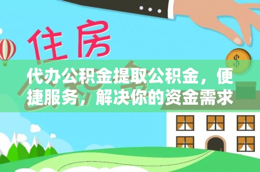相城代办公积金提取公积金，便捷服务，解决你的资金需求