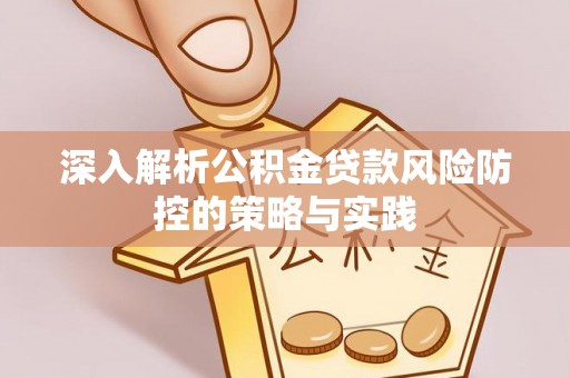 相城深入解析公积金贷款风险防控的策略与实践