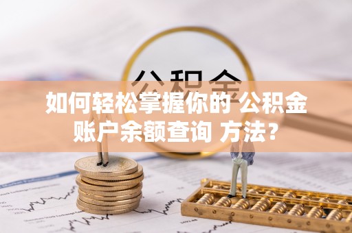 相城如何轻松掌握你的 公积金账户余额查询 方法？