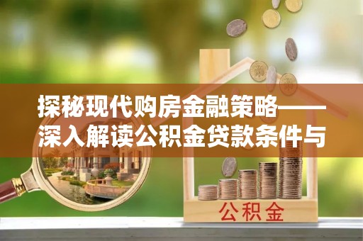 相城探秘现代购房金融策略——深入解读公积金贷款条件与优势
