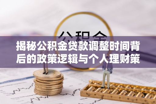 相城揭秘公积金贷款调整时间背后的政策逻辑与个人理财策略
