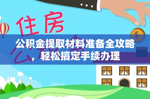 相城公积金提取材料准备全攻略，轻松搞定手续办理