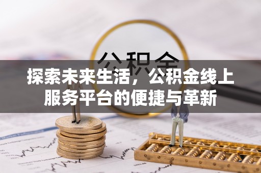 相城探索未来生活，公积金线上服务平台的便捷与革新