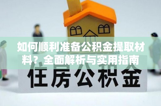 相城如何顺利准备公积金提取材料？全面解析与实用指南