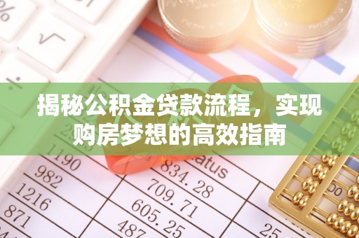 相城揭秘公积金贷款流程，实现购房梦想的高效指南