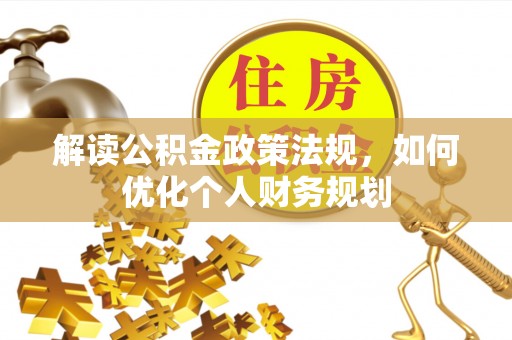 相城解读公积金政策法规，如何优化个人财务规划