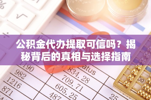 相城公积金代办提取可信吗？揭秘背后的真相与选择指南