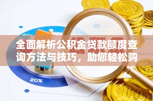 相城全面解析公积金贷款额度查询方法与技巧，助您轻松购房