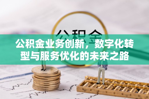 相城公积金业务创新，数字化转型与服务优化的未来之路