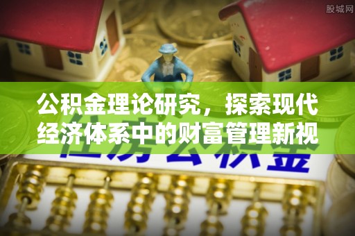 相城公积金理论研究，探索现代经济体系中的财富管理新视角