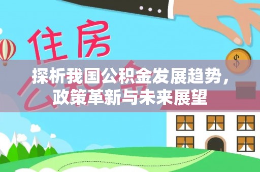 相城探析我国公积金发展趋势，政策革新与未来展望