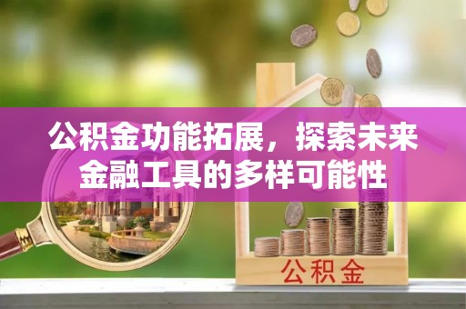 相城公积金功能拓展，探索未来金融工具的多样可能性
