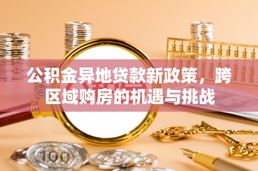 相城公积金异地贷款新政策，跨区域购房的机遇与挑战