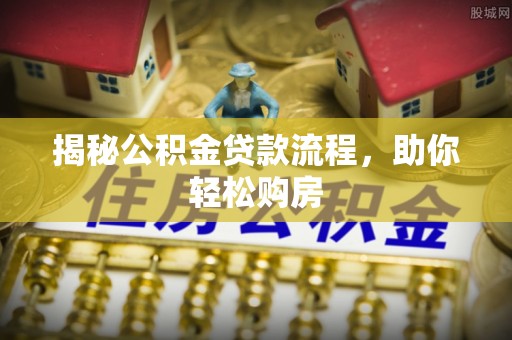 相城揭秘公积金贷款流程，助你轻松购房