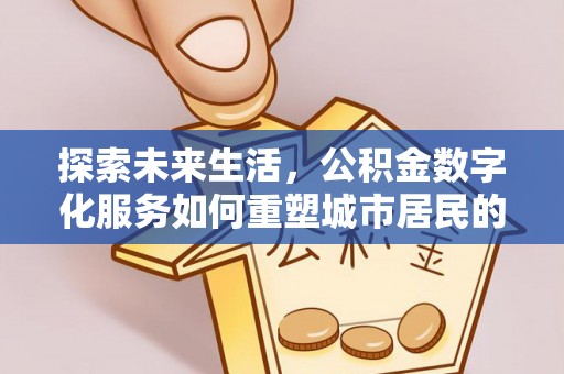 相城探索未来生活，公积金数字化服务如何重塑城市居民的财务管理