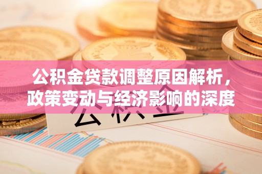 相城公积金贷款调整原因解析，政策变动与经济影响的深度探讨