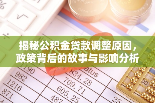 相城揭秘公积金贷款调整原因，政策背后的故事与影响分析