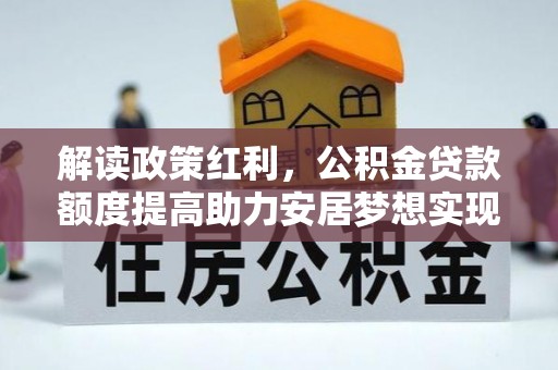 相城解读政策红利，公积金贷款额度提高助力安居梦想实现