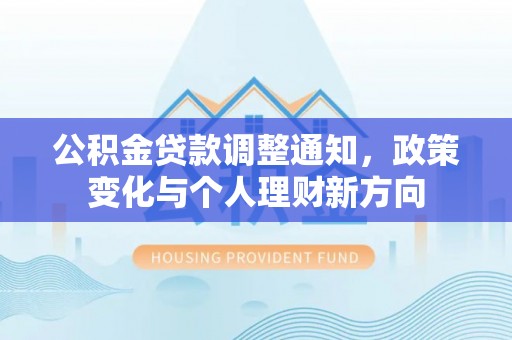 相城公积金贷款调整通知，政策变化与个人理财新方向