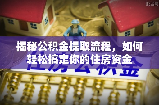 相城揭秘公积金提取流程，如何轻松搞定你的住房资金
