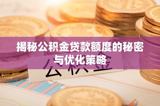 相城揭秘公积金贷款额度的秘密与优化策略