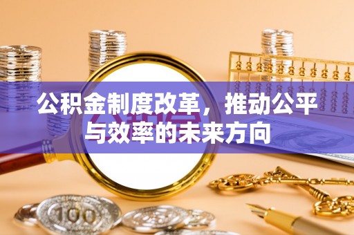 相城公积金制度改革，推动公平与效率的未来方向