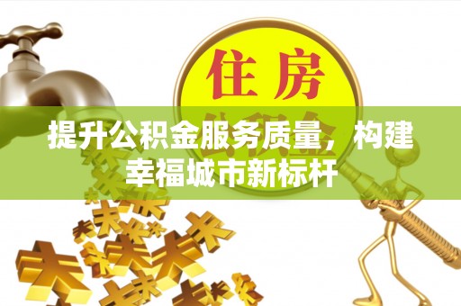 相城提升公积金服务质量，构建幸福城市新标杆