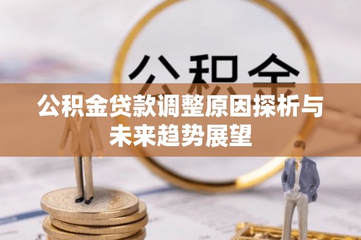 相城公积金贷款调整原因探析与未来趋势展望