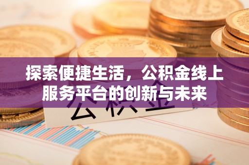 相城探索便捷生活，公积金线上服务平台的创新与未来