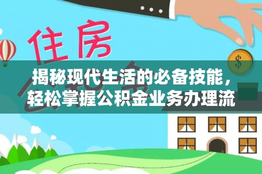 相城揭秘现代生活的必备技能，轻松掌握公积金业务办理流程