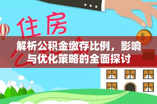 相城解析公积金缴存比例，影响与优化策略的全面探讨
