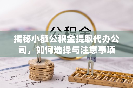 相城揭秘小额公积金提取代办公司，如何选择与注意事项