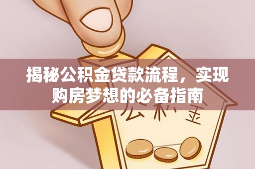 相城揭秘公积金贷款流程，实现购房梦想的必备指南