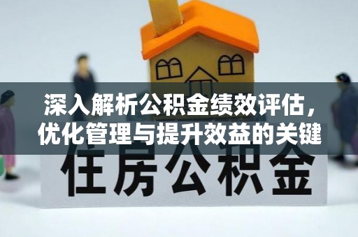 相城深入解析公积金绩效评估，优化管理与提升效益的关键路径