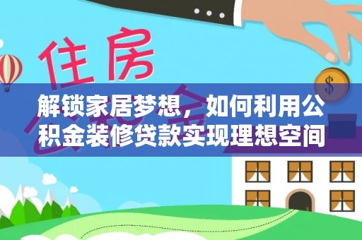 相城解锁家居梦想，如何利用公积金装修贷款实现理想空间