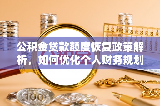 相城公积金贷款额度恢复政策解析，如何优化个人财务规划