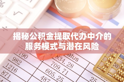 相城揭秘公积金提取代办中介的服务模式与潜在风险
