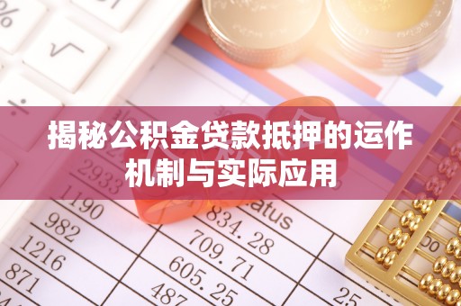 相城揭秘公积金贷款抵押的运作机制与实际应用