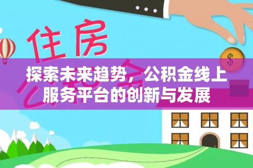 相城探索未来趋势，公积金线上服务平台的创新与发展