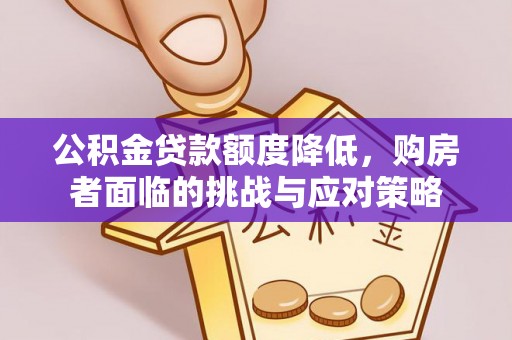 相城公积金贷款额度降低，购房者面临的挑战与应对策略