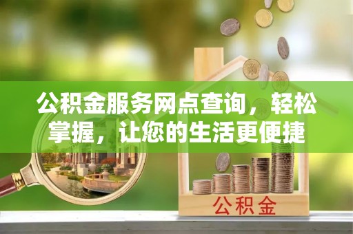 相城公积金服务网点查询，轻松掌握，让您的生活更便捷