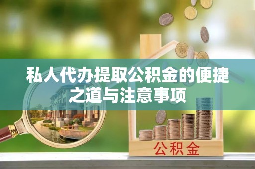 相城私人代办提取公积金的便捷之道与注意事项