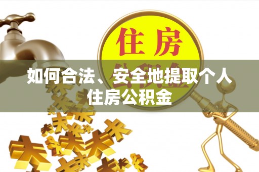 相城如何合法、安全地提取个人住房公积金