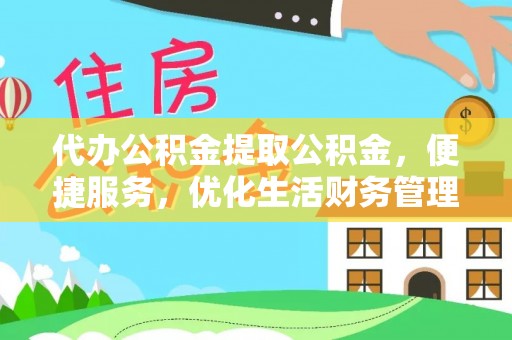 相城代办公积金提取公积金，便捷服务，优化生活财务管理