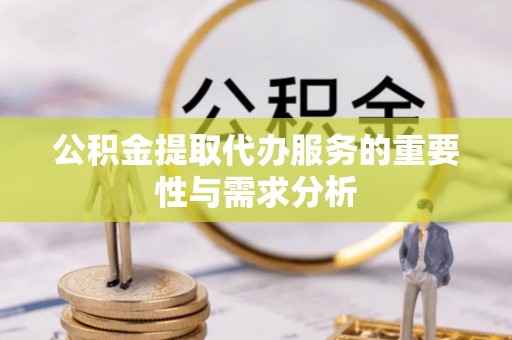 相城公积金提取代办服务的重要性与需求分析